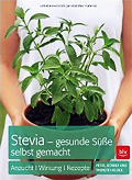 Buch: Stevia - gesunde Süße selbst gemacht: Anzucht · Wirkung · Rezepte